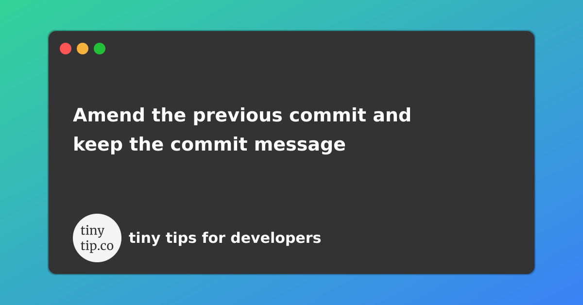 amend-the-previous-commit-and-keep-the-commit-message-tinytip