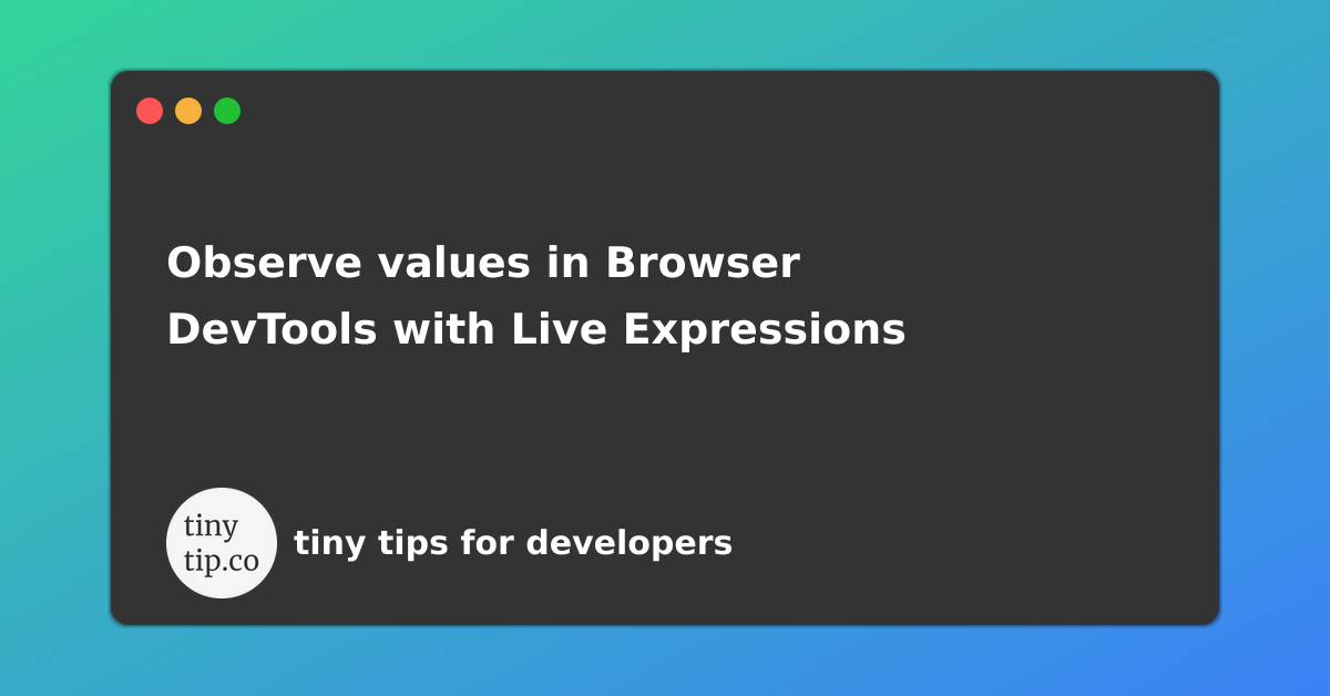 Observe values in Browser DevTools with Live Expressions tinytip